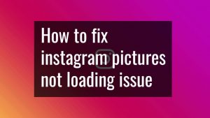 How To Fix Instagram Pictures Not Loading Issue