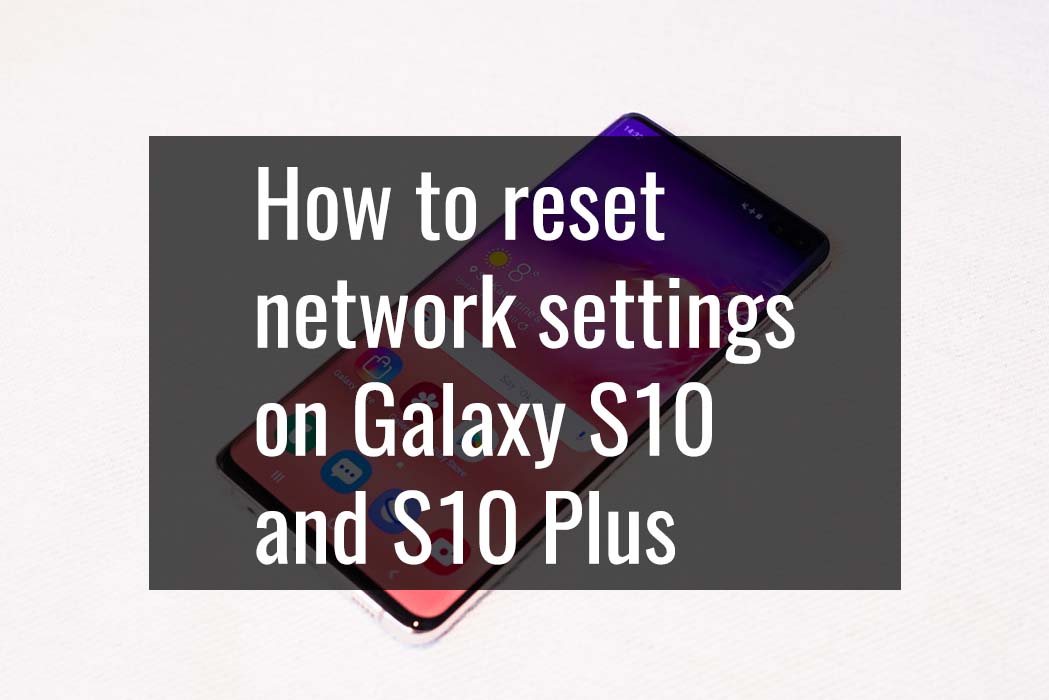 reset network settings on galaxy s10 and s10 plus
