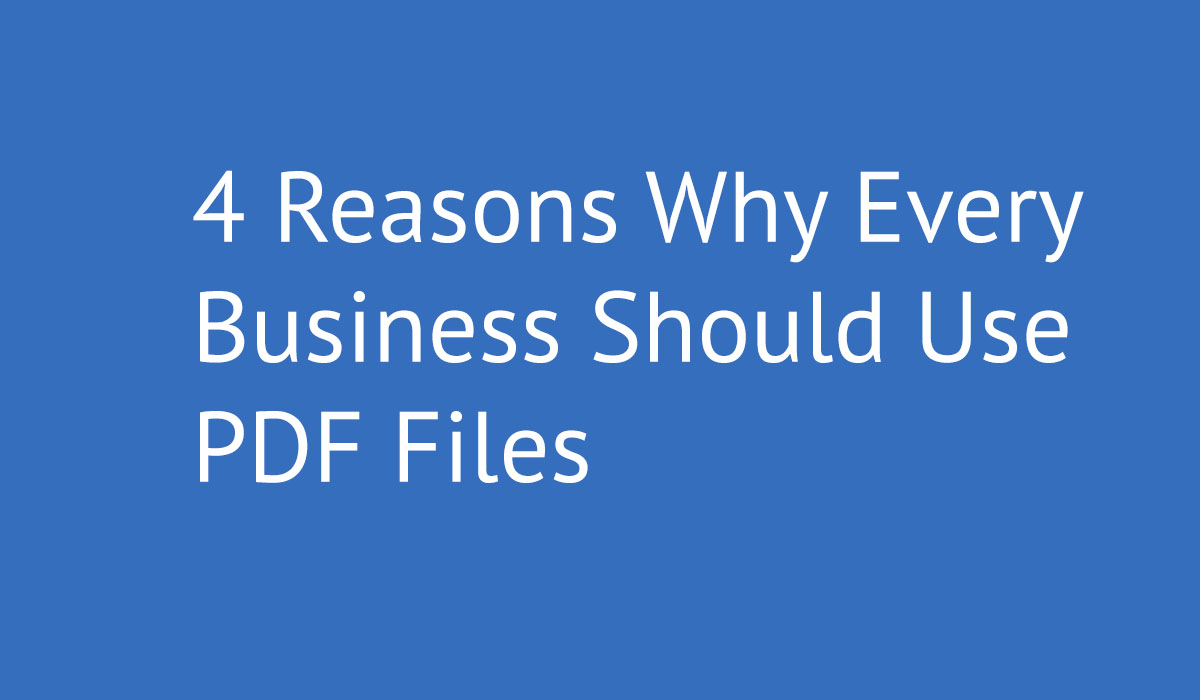 4 Reasons Why Every Business Should Use PDF Files